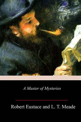 A Master of Mysteries by L.T. Meade, Robert Eustace