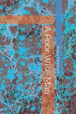 A Poor Wise Man by Mary Roberts Rinehart