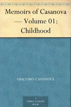 Memoirs of Casanova - Volume 01 of 30: Childhood by Giacomo Casanova, Arthur Machen