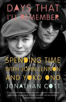 Days That I'll Remember: Spending Time with John Lennon and Yoko Ono by Jonathan Cott