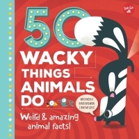 50 Wacky Things Animals Do: Unbelievable things that animals do that seem too crazy to be real! by Tricia Martineau Wagner