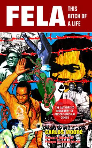 Fela: This Bitch Of A Life by Carlos Moore