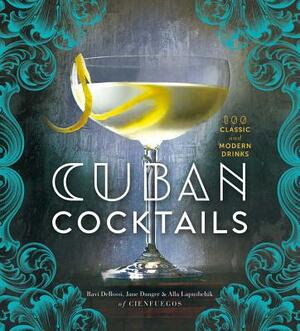 Cuban Cocktails: 100 Classic and Modern Drinks by Ravi Derossi, Jane Danger, Alla Lapushchik