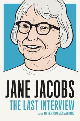 Jane Jacobs: The Last Interview and Other Conversations by Jane Jacobs
