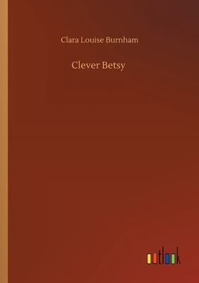 Clever Betsy by Clara Louise Burnham