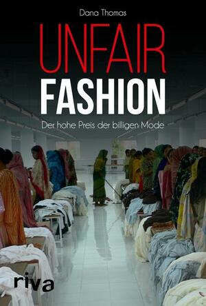 Unfair Fashion: Der hohe Preis der billigen Mode by Dana Thomas