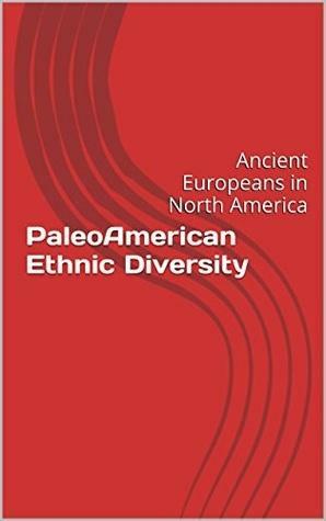 PaleoAmerican Ethnic Diversity: Ancient Europeans in North America by Billy Roper