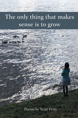 The Only Thing That Makes Sense Is to Grow by Scott Ferry