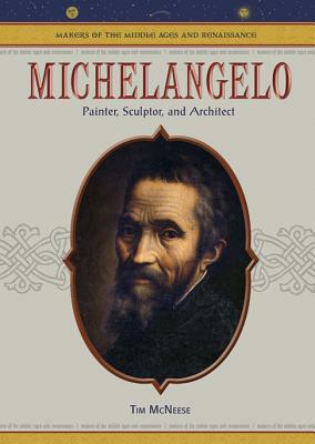 Michelangelo: Painter, Sculptor and Architect by Tim McNeese