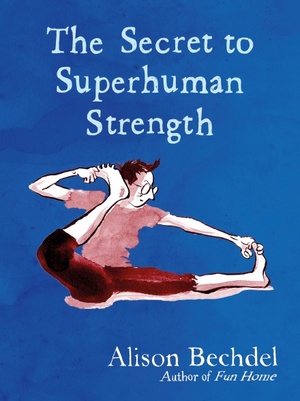 The Secret to Superhuman Strength by Alison Bechdel