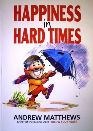 Happiness in Hard Times by Andrew Matthews