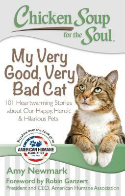 Chicken Soup for the Soul: My Very Good, Very Bad Cat: 101 Heartwarming Stories about Our Happy, Heroic & Hilarious Pets by Amy Newmark