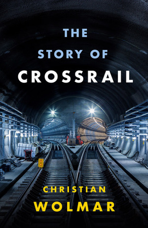 The Story of Crossrail by Christian Wolmar