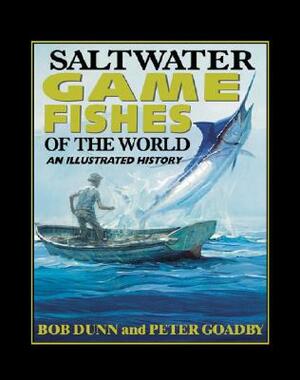 Saltwater Game Fishes of the World: An Illustrated History by Bob Dunn, Peter Goadby