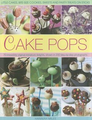 Cake Pops: Little Cakes, Bite-Sized Cookies, Sweets and Party Treats on Sticks by Hannah Miles