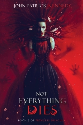 Not Everything Dies by John Patrick Kennedy