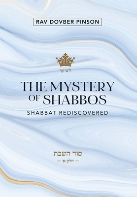 The Mystery of Shabbos: Shabbat Rediscovered by Dovber Pinson