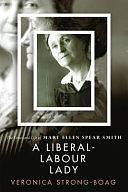 A Liberal-Labour Lady: The Times and Life of Mary Ellen Spear Smith by Veronica Strong-Boag