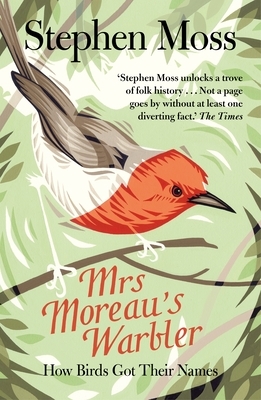 Mrs Moreau's Warbler: How Birds Got Their Names by Stephen Moss
