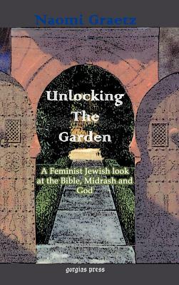 Unlocking the Garden: A Feminist Jewish Look at the Bible, Midrash, and God by Naomi Graetz