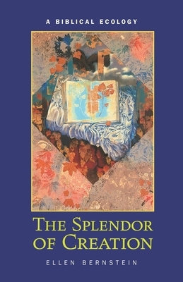 The Splendor of Creation: A Biblical Ecology by Ellen Bernstein