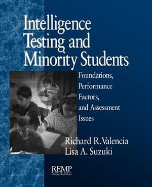 Intelligence Testing and Minority Students: Foundations, Performance Factors, and Assessment Issues by Richard R. Valencia, Lisa A. Suzuki