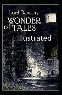 Wonder of Tales (ILLUSTRATED) by Lord Dunsany