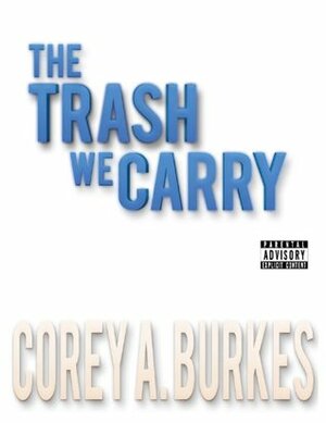 The Trash We Carry by Corey A. Burkes