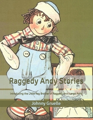 Raggedy Andy Stories: Introducing the Little Rag Brother of Raggedy Ann: Large Print by Johnny Gruelle