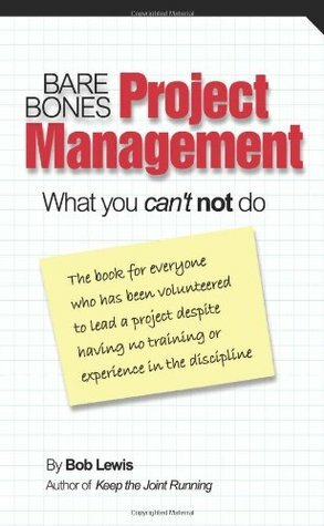 Bare Bones Project Management: What you can't not do by Bob Lewis