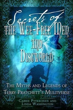 Secrets of The Wee Free Men and Discworld: The Myths and Legends of Terry Pratchett's Multiverse by Linda Washington, Carrie Pyykkonen