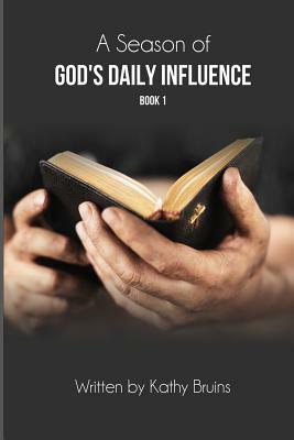 A Season of God's Daily Influence: Book 1 by Kathy Bruins