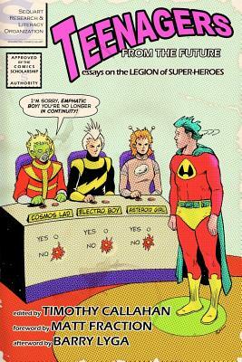 Teenagers from the Future: Essays on the Legion of Super-Heroes by Christopher Barbee, Matthew Elmslie, Jae Bryson