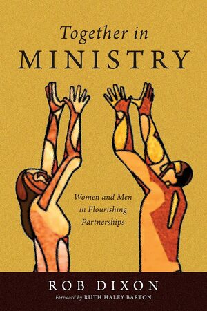 Together in Ministry: Women and Men in Flourishing Partnerships by Rob Dixon