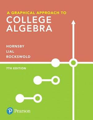 A Graphical Approach to College Algebra Plus Mylab Math with Pearson Etext -- 24-Month Access Card Package by Margaret Lial, Gary Rockswold, John Hornsby
