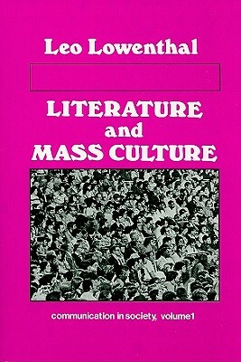 Literature and Mass Culture: Volume 1, Communication in Society by Leo Lowenthal