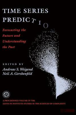 Time Series Prediction: Forecasting The Future And Understanding The Past by Neil A. Gershenfeld, Andreas S. Weigend