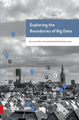 Exploring the Boundaries of Big Data by Erik Schrijvers, Dennis Broeders, Bart Sloot