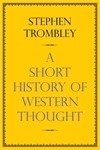 A Short History of Western Thought by Stephen Trombley