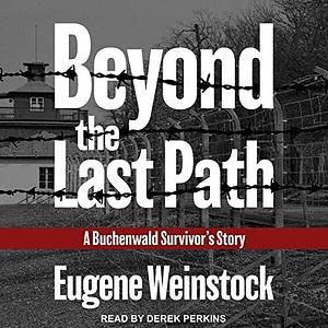 Beyond the Last Path Lib/E: A Buchenwald Survivor's Story by Eugene Weinstock, Eugene Weinstock