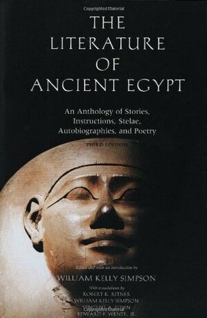 The Literature of Ancient Egypt: An Anthology of Stories, Instructions, Stelae, Autobiographies, and Poetry by William Kelly Simpson
