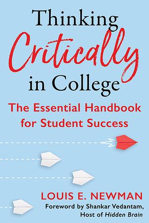 Thinking Critically in College: The Essential Handbook for Student Success by Louis E. Newman