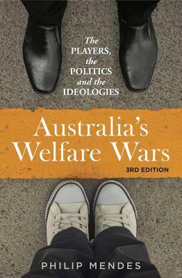 Australia's Welfare Wars: The players, the politics and the ideologies, 3rd edition by Philip Mendes