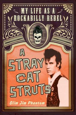 A Stray Cat Struts: My Life as a Rockabilly Rebel by Slim Jim Phantom