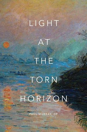The Light at the Torn Horizon by Paul Murray OP