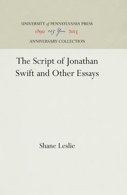 The Script of Jonathan Swift and Other Essays by Shane Leslie