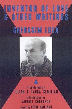 Inventor of Love & Other Writings by Laura Semilian, Gherasim Luca