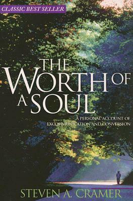 Worth of a Soul: Personal Account of Excommunication & Conversion by Steven A. Cramer