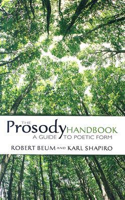 The Prosody Handbook: A Guide to Poetic Form by Robert Beum, Karl Shapiro