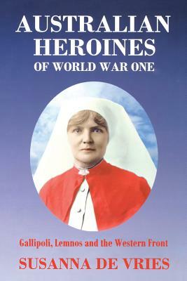 Australian Heroines of World War One by Susanna de Vries